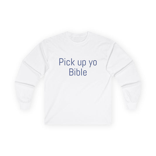 “Pick Up Yo Bible” Long Sleeve Tee